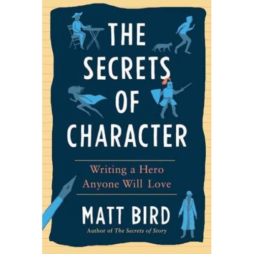 The Secrets of Character Writing a Hero Anyone Will Love