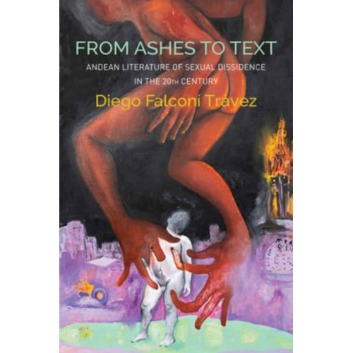 From Ashes to Text Andean Literature of Sexual Dissidence in the 20th Century - Critical South