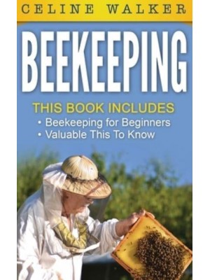 Beekeeping: An Easy Guide for Getting Started with Beekeeping and Valuable Things To Know When Producing Honey and Keeping Bees 2 in 1 Bundle