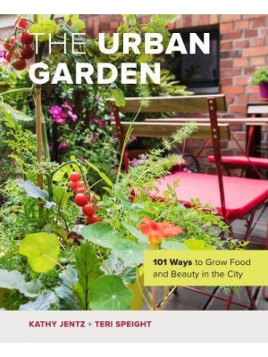 The Urban Garden 101 Ways to Grow Food and Beauty in the City