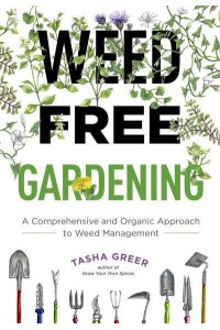 Weed-Free Gardening A Comprehensive and Organic Approach to Weed Management
