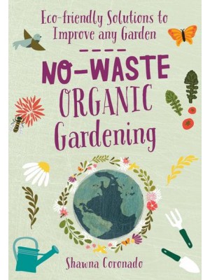 No-Waste Organic Gardening Eco-Friendly Solutions to Improve Any Garden - No-Waste Gardening