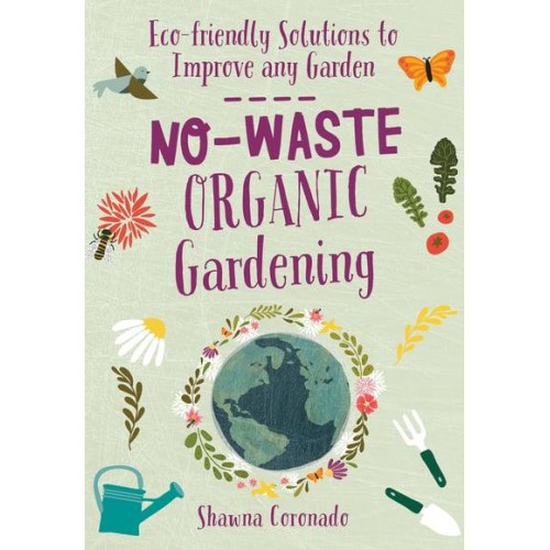 No-Waste Organic Gardening Eco-Friendly Solutions to Improve Any Garden - No-Waste Gardening