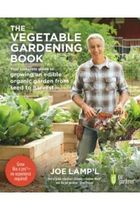 The Vegetable Gardening Book Your Complete Guide to Growing an Edible Organic Garden from Seed to Harvest