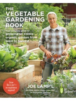 The Vegetable Gardening Book Your Complete Guide to Growing an Edible Organic Garden from Seed to Harvest