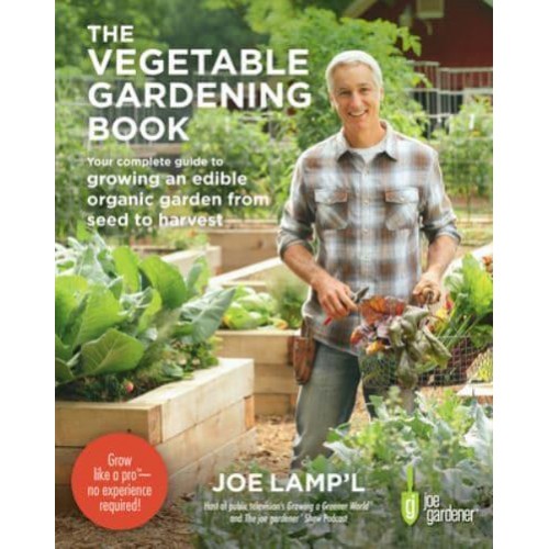 The Vegetable Gardening Book Your Complete Guide to Growing an Edible Organic Garden from Seed to Harvest