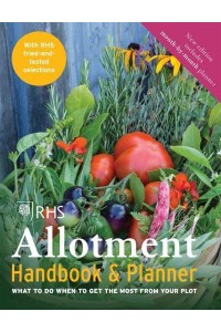 The RHS Allotment Handbook What to Do When to Get the Most from Your Plot