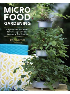Micro Food Gardening Project Plans and Plants for Growing Fruits and Veggies in Tiny Spaces
