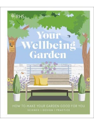 Your Wellbeing Garden How to Make Your Garden Good for You - Science, Design, Practice