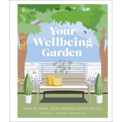 Your Wellbeing Garden How to Make Your Garden Good for You - Science, Design, Practice
