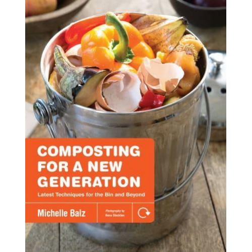 Composting for a New Generation Latest Techniques for the Bin and Beyond