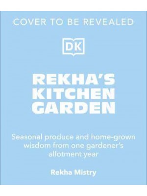 Rekha's Kitchen Garden Seasonal Produce and Home-Grown Wisdom from One Gardener's Allotment Year