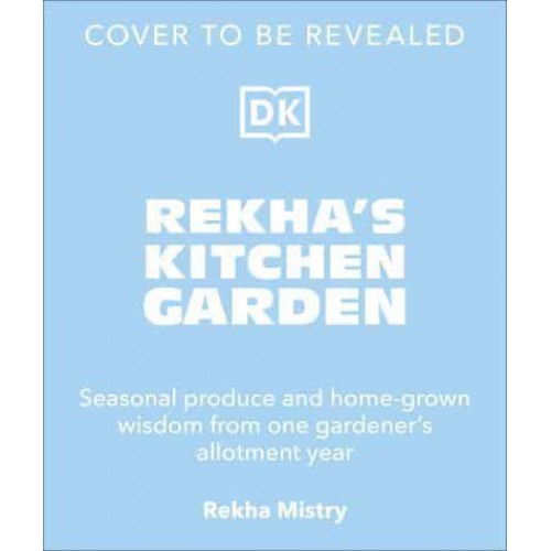 Rekha's Kitchen Garden Seasonal Produce and Home-Grown Wisdom from One Gardener's Allotment Year