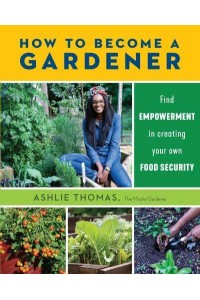How to Become a Gardener Find Empowerment in Creating Your Own Food Security