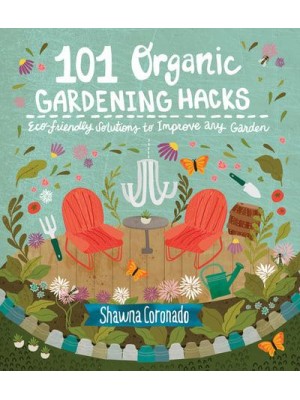 101 Organic Gardening Hacks Eco-Friendly Solutions to Improve Any Garden