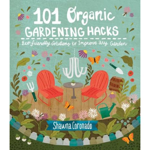 101 Organic Gardening Hacks Eco-Friendly Solutions to Improve Any Garden