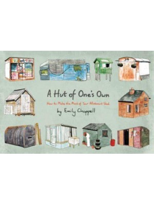 A Hut of One's Own How to Make the Most of Your Allotment Shed