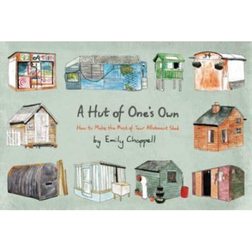 A Hut of One's Own How to Make the Most of Your Allotment Shed