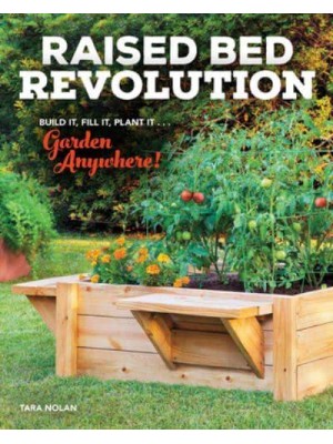 Raised Bed Revolution Build It, Fill It, Plant It...garden Anywhere!