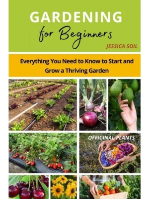 Gardening for Beginners: Everything You Need to Know to Start and Grow a Thriving Garden
