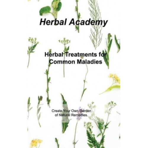 Herbal Treatments for Common Maladies: Create Your Own Garden of Natural Remedies.