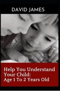 Help You Understand Your Child: Age 1 To 2 Years Old