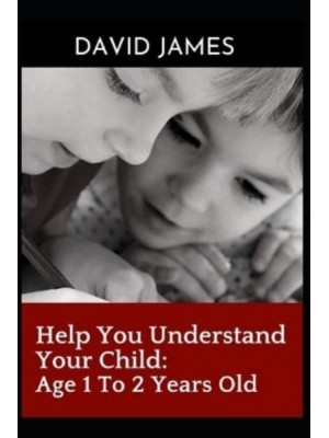 Help You Understand Your Child: Age 1 To 2 Years Old