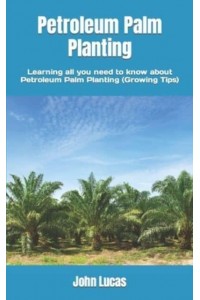 Petroleum Palm Planting: Learning all you need to know about Petroleum Palm Planting (Growing Tips)