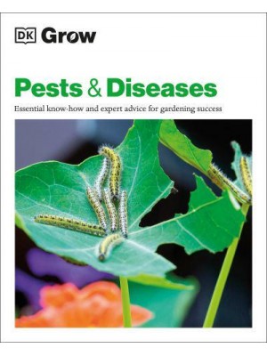 Grow Pests & Diseases Essential Know-How And Expert Advice For Gardening Success - DK Grow