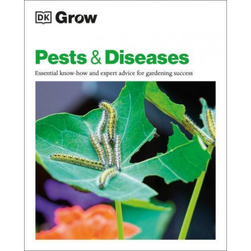 Grow Pests & Diseases Essential Know-How And Expert Advice For Gardening Success - DK Grow