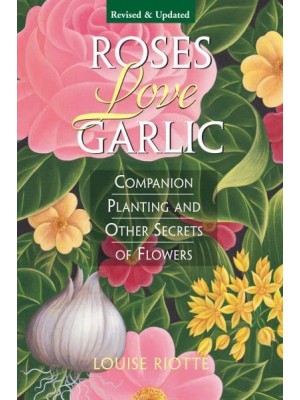 Roses Love Garlic Companion Planting and Other Secrets of Flowers