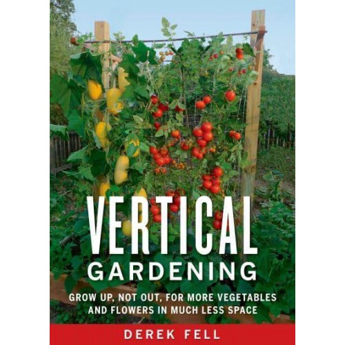 Vertical Gardening Grow Up, Not Out, for More Vegetables and Flowers in Much Less Space