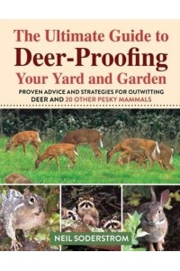 Ultimate Guide to Deer-Proofing Your Yard and Garden Proven Advice and Strategies for Outwitting Deer and 20 Other Pesky Mammals