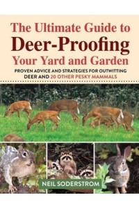 Ultimate Guide to Deer-Proofing Your Yard and Garden Proven Advice and Strategies for Outwitting Deer and 20 Other Pesky Mammals