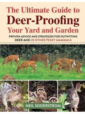 Ultimate Guide to Deer-Proofing Your Yard and Garden Proven Advice and Strategies for Outwitting Deer and 20 Other Pesky Mammals