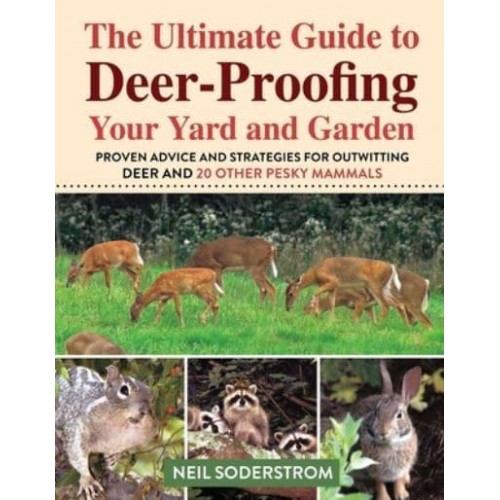 Ultimate Guide to Deer-Proofing Your Yard and Garden Proven Advice and Strategies for Outwitting Deer and 20 Other Pesky Mammals