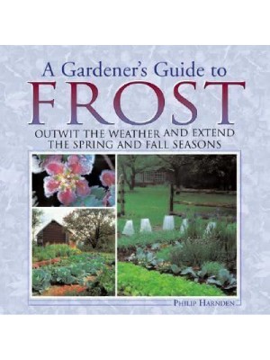 A Gardener's Guide to Frost Outwit the Weather and Extend the Spring and Fall Seasons