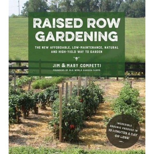 Raised Row Gardening Incredible Organic Produce With No Tilling and Minimal Weeding