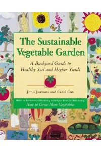 The Sustainable Vegetable Garden A Backyard Guide to Healthy Soil and Higher Yields