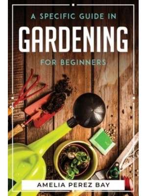 A Specific Guide in Gardening for Beginners