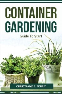 Container Gardening Guide To Start