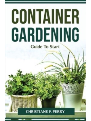 Container Gardening Guide To Start