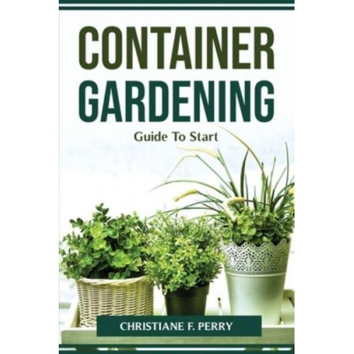 Container Gardening Guide To Start