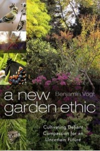 A New Garden Ethic Cultivating Defiant Compassion for an Uncertain Future