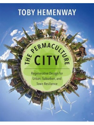 The Permaculture City Regenerative Design for Urban, Suburban, and Town Resilience