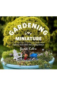 Gardening in Miniature Create Your Own Tiny Living World