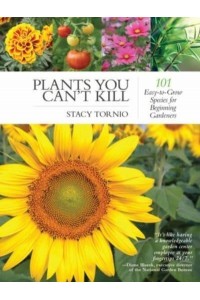 Plants You Can't Kill 101 Easy-to-Grow Species for Beginning Gardeners