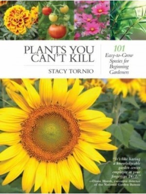 Plants You Can't Kill 101 Easy-to-Grow Species for Beginning Gardeners
