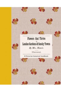 Flowers That Thrive in London Gardens and Smoky Towns A Victorian Botanical Handbook