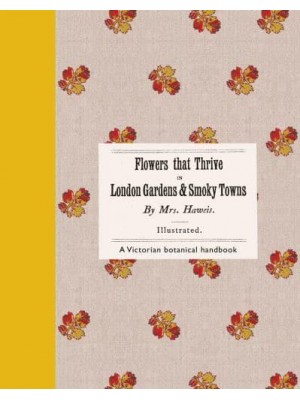Flowers That Thrive in London Gardens and Smoky Towns A Victorian Botanical Handbook